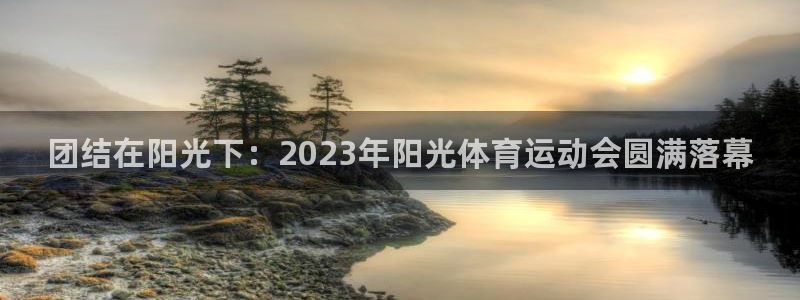 哈哈体育下载：团结在阳光下：2023年阳光体育运动会圆满落幕