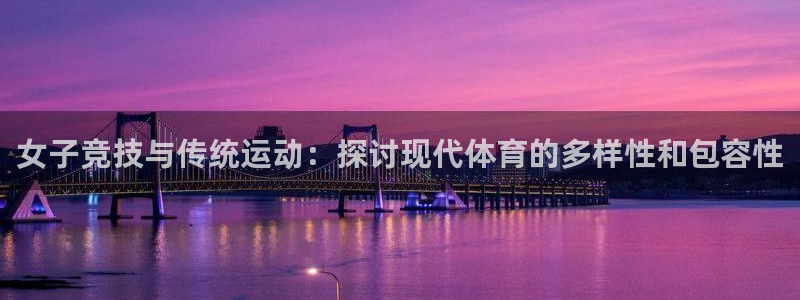 哈哈体育下载：女子竞技与传统运动：探讨现代体育的多样性和包容性
