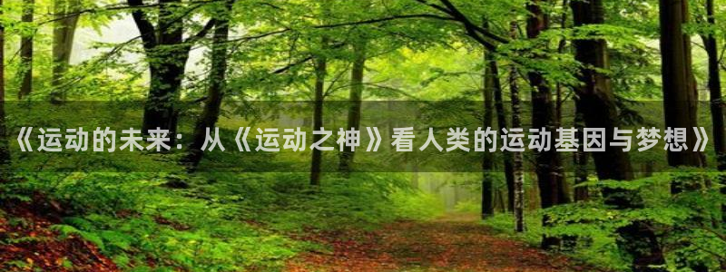 哈哈体育下载：《运动的未来：从《运动之神》看人类的运动基因与梦想》